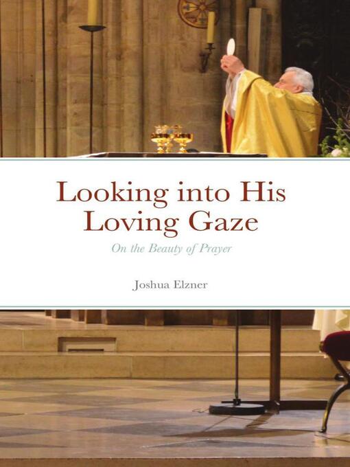 Title details for Looking into His Loving Gaze by Joshua Elzner - Available